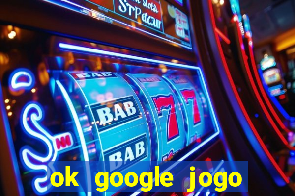 ok google jogo para ganhar dinheiro